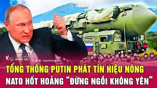 Tổng thống Putin phát tín hiệu nóng, NATO hốt hoảng “đứng ngồi không yên”