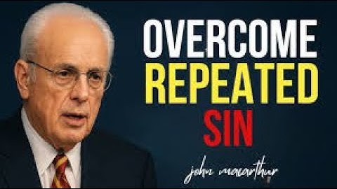Watch This If You Struggle With REPEATED SIN! :John MacArthur