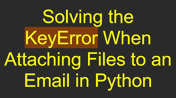 Solving the KeyError When Attaching Files to an Email in Python