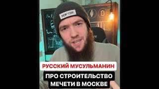 🕌 Русский Мусульманин про строительство мечети в Москве