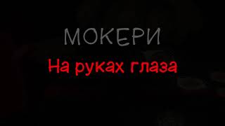 МОКЕРИ - на руках глаза (текст песни)