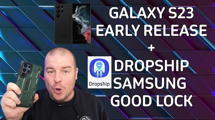 Get the Galaxy S23 Ultra 3 Weeks Earlier and Discover Dropship for Samsung Good Lock