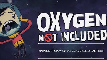 Oxygen NOT Included! Episode 8 | Shower and Coal Generator Time!