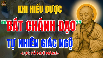Lục Tổ Huệ Năng Dạy Khi Hiểu Được Bát Chánh Đạo – Tự Nhiên Giác Ngộ, Con Đường Thành Phật