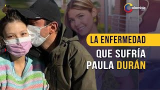 Conozca la enfermedad que llevó a Paula Durán hasta la muerte