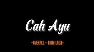 OVERALL - CAH AYU (OVERLAY LIRIK LAGU - FULL LAGU)