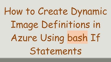 How to Create Dynamic Image Definitions in Azure Using bash If Statements