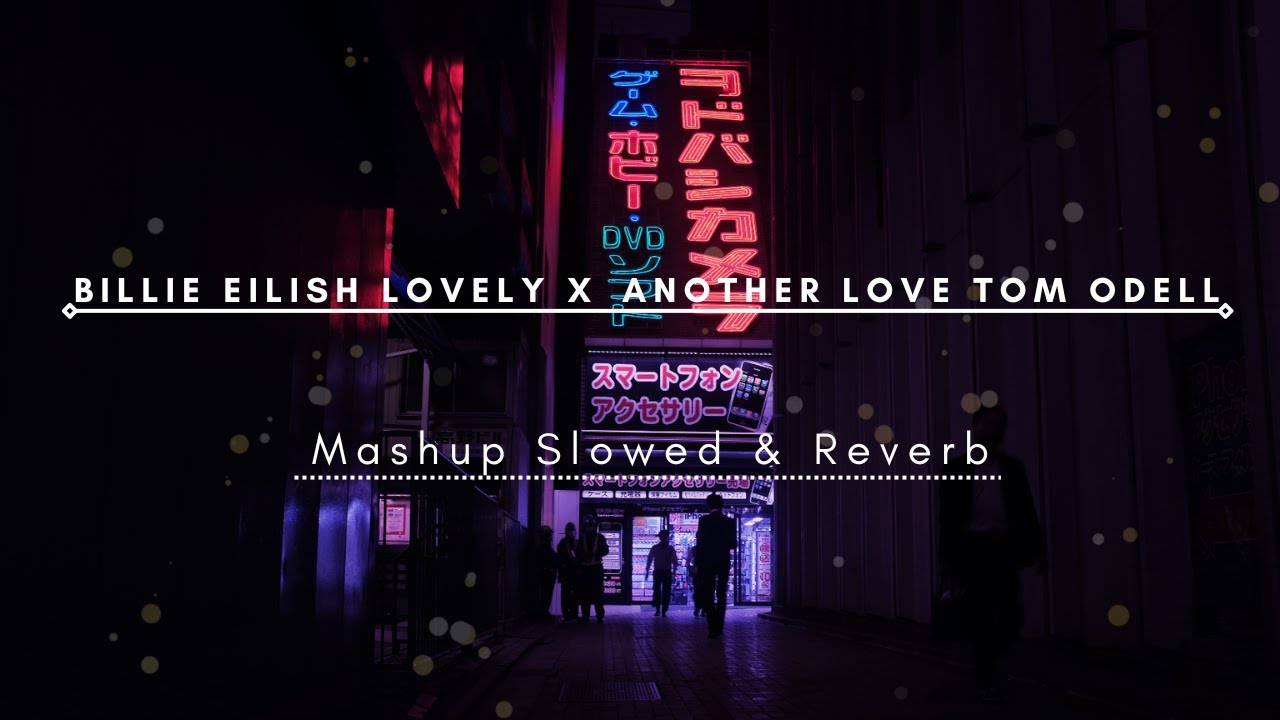 Billie Eilish lovely X Another Love Tom Odell ( Mashup - Slowed & Reverb )