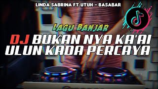 DJ BUKAN NYA KA AI ULUN KADA PERCAYA_BASABAR Linda Sabrina_LAGU BANJAR REMIX FULLBASS VIRAL TIKTOK