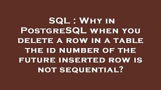 SQL : Why in PostgreSQL when you delete a row in a table the id number of the future inserted row is