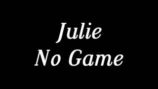 Video thumbnail of "Julie - No Game"