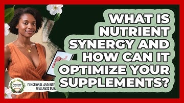What Is Nutrient Synergy And How Can It Optimize Your Supplements?