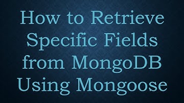 How to Retrieve Specific Fields from MongoDB Using Mongoose