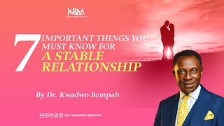7 IMPORTANT THINGS YOU MUST KNOW FOR A STABLE RELATIONSHIP || DR. KWADWO BEMPAH