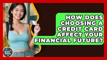 How Does Choosing A Credit Card Affect Your Financial Future? - Student Score Builder
