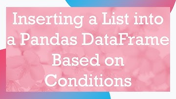 Inserting a List into a Pandas DataFrame Based on Conditions