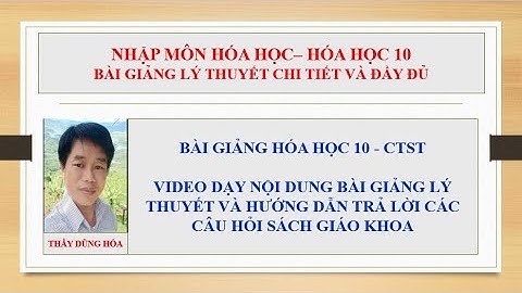 NHẬP MÔN HÓA HỌC - BÀI 1. HÓA HỌC 10. VIDEO BÀI GIẢNG LÝ THUYẾT NỘI DUNG BÀI HỌC