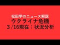 松田学のニュース解説　『3/16現在　ウクライナ危機状況分析』＊当該事案は急激な状況変化がございます。その点最新状況はご自身でご確認下さい。