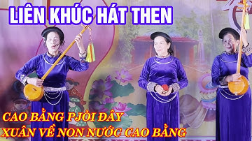 LIÊN KHÚC HÁT THEN: CAO BẰNG PJÒI ĐÂY - XUÂN VỀ NON NƯỚC CAO BẰNG