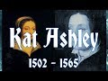 Kat Ashley 1502–1565 governess to Queen Elizabeth I