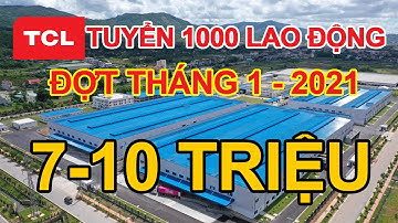 TCL - TONLY VIỆT NAM | TUYỂN 1000 LAO ĐỘNG ĐỢT ĐẦU NĂM 2021
