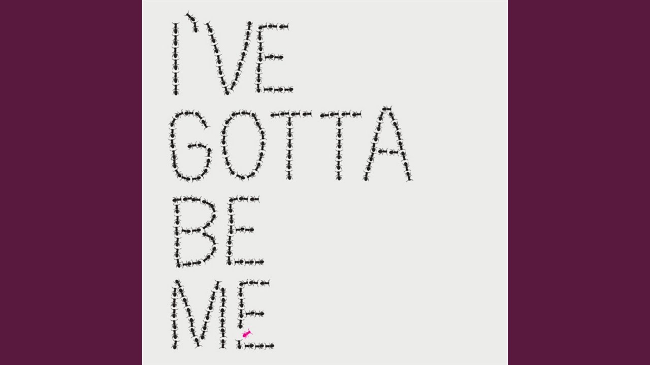 I've Gotta Be Me I've Gotta Be Me