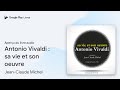 Antonio Vivaldi Sa Vie Et Son Oeuvre De Jean Claude Michel 路 Extrait Du Livre聽audio Antonio Vivaldi Sa Vie Et Son Oeuvre De Jean Claude Michel 路 Extrait Du Livre聽audio