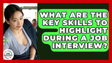 What Are The Key Skills To Highlight During A Job Interview? - Job Success Network