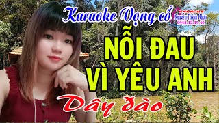 Karaoke vọng cỗ NỖI ĐAU VÌ YÊU ANH - DÂY ĐÀO [T/g Tiểu Ly Ly]