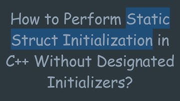 How to Perform Static Struct Initialization in C+ +  Without Designated Initializers?