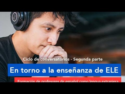 Ciclo de conversatorios - Segunda parte. En torno a la enseñanza de ELE. Formación de profesores.