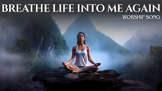 Breathe Life Into Me Again | Powerful New Worship Song to Restore Your Spirit