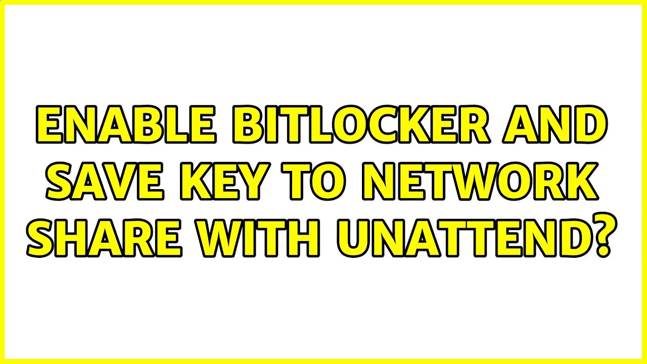 Enable Bitlocker and Save Key to Network Share with Unattend? YouTube