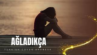 Ağladıkça - Turkish Cover Arabesk Resimi