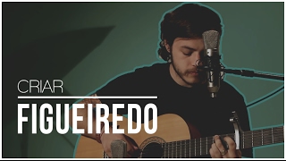 Video thumbnail of "FIGUEIREDO - CRIAR"