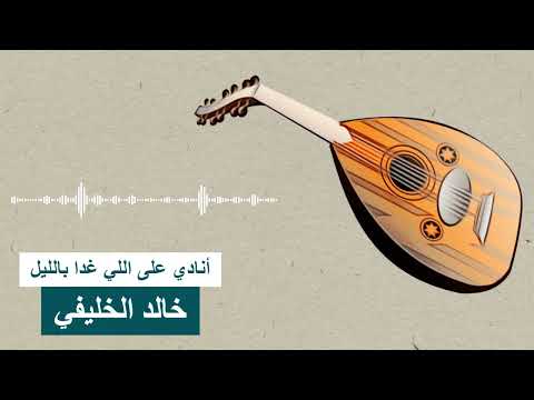 أنادي على اللي غدا بالليل خالد الخليفي