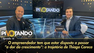 Você tem que estar disposto a "passar a dor do crescimento": conheça Thiago Careca | Pivotando #16