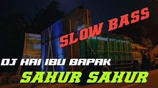 DJ HAI IBU BAPAK WAKTUNYA SAHUR SLOW BASS TERBARU 2022