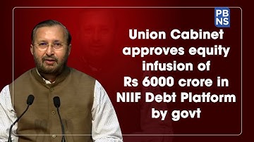 Union Cabinet approves equity infusion of Rs 6000 crore in NIIF Debt Platform by govt