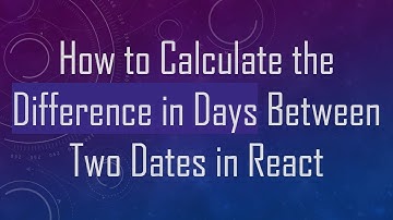 How to Calculate the Difference in Days Between Two Dates in React