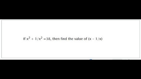If x2 + 1/x2 =38, then find the value of (x - 1/x)