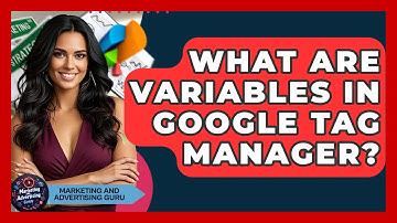 What Are Variables In Google Tag Manager? - Marketing and Advertising Guru