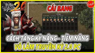 VÕ LÂM TRUYỀN KỲ 2.0 PC - CÁCH TĂNG KỸ NĂNG - TIỀM NĂNG MÔN PHÁI CÁI BANG TRONG GAME VLTK 2.0 PC