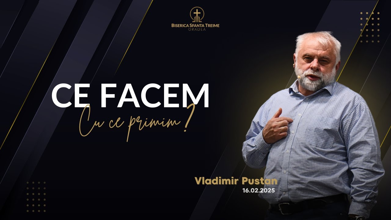 Vladimir Pustan | Ce facem cu ce primim? | 16-02-2025 | Biserica Sfânta Treime Oradea