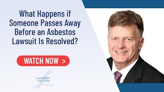 What Happens if Someone Passes Away Before an Asbestos Lawsuit Is Resolved? | Mesothelioma Lawyers