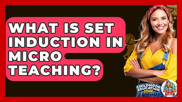 What Is Set Induction In Micro Teaching? - Childhood Education Zone