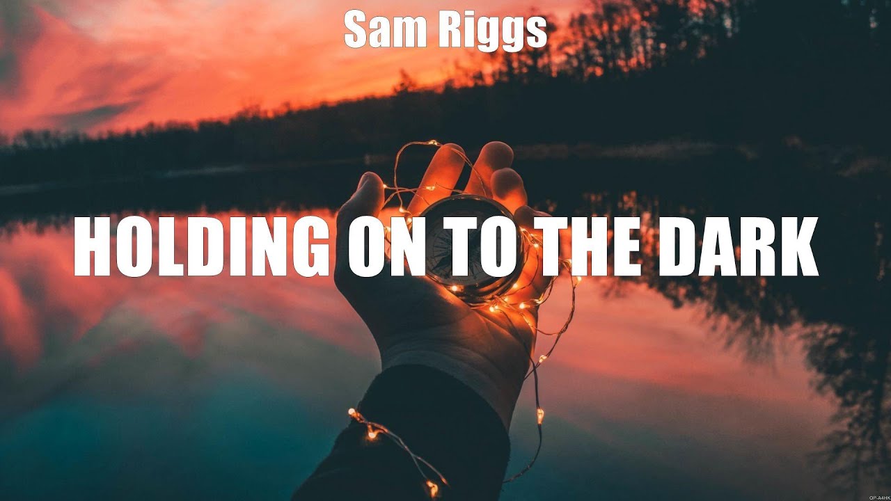 Sam Riggs   Holding on to the Dark Lyrics Somebody with a Broken Heart Here Tonight Right Ba