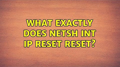 What exactly does netsh int ip reset reset? (3 Solutions!!)