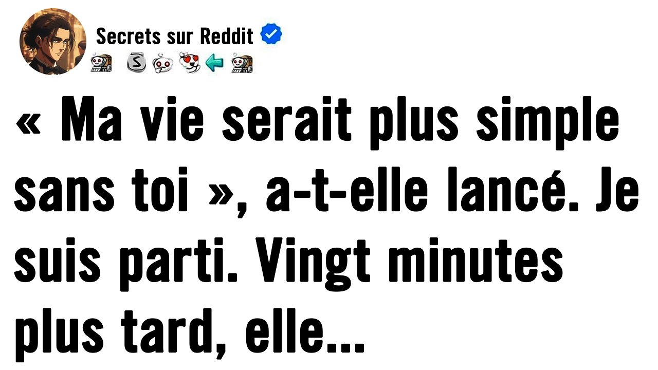 « MA VIE SERAIT PLUS SIMPLE SANS TOI », M'A-T-ELLE LANCÉ. JE SUIS PARTI.