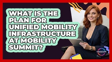 What Is The Plan For Unified Mobility Infrastructure At Mobility Summit? - Conventions Network